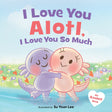 I Love You Alotl, I Love You So Much: An Axolotl Book HarperCollins Publishers
