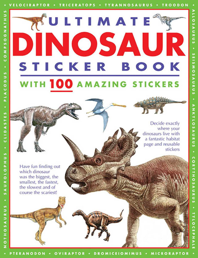 Ultimate Dinosaur Sticker Book with 100 Amazing Stickers: Learn All About Dinosaurs – with Fantastic Reusable Easy-To-Peel Stickers